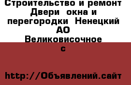 Строительство и ремонт Двери, окна и перегородки. Ненецкий АО,Великовисочное с.